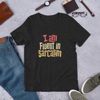 I am Fluent in Sarcasm Unisex t-shirt