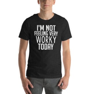 I'm not feeling very Worky Today Unisex t-shirt