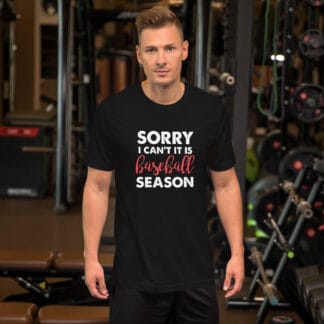 Sorry I Can't It is Baseball Season Unisex t-shirt