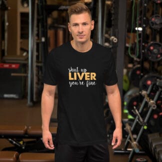Shut Up Liver You're Fine Funny Drinking Unisex t-shirt