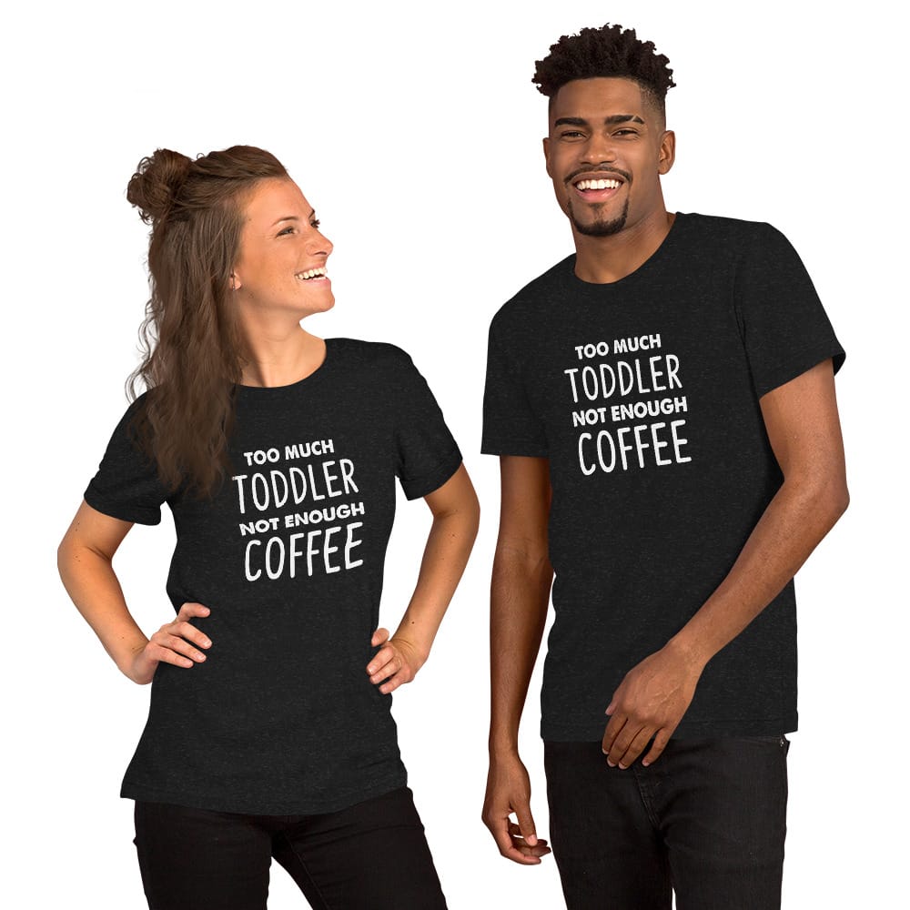 Too Much Toddler Not Enough Coffee parenting t-shirt