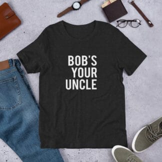 Bob's Your Uncle Funny British Saying Unisex t-shirt