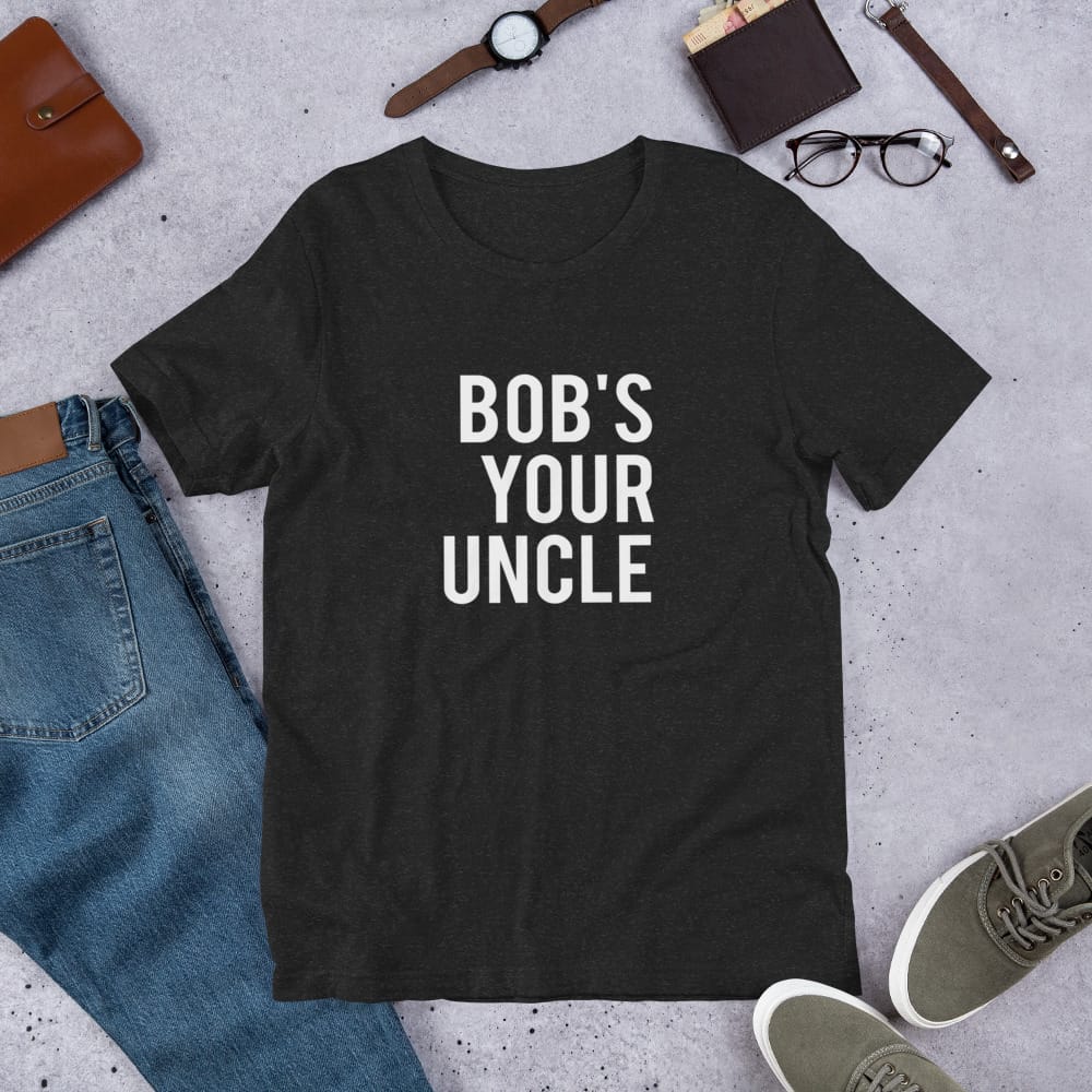 Bob's Your Uncle funny graphic t-shirt
