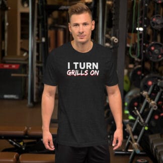 I Turn Grills On Cookout BBQ Father's Day Funny Unisex t-shirt